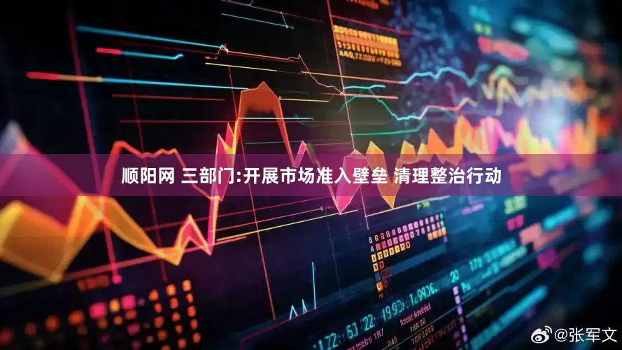顺阳网 三部门:开展市场准入壁垒 清理整治行动
