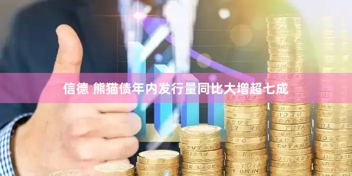 信德 熊猫债年内发行量同比大增超七成